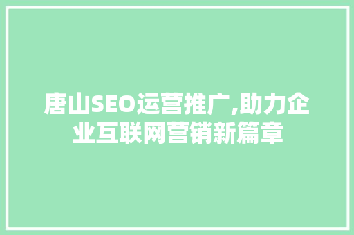 唐山SEO运营推广,助力企业互联网营销新篇章