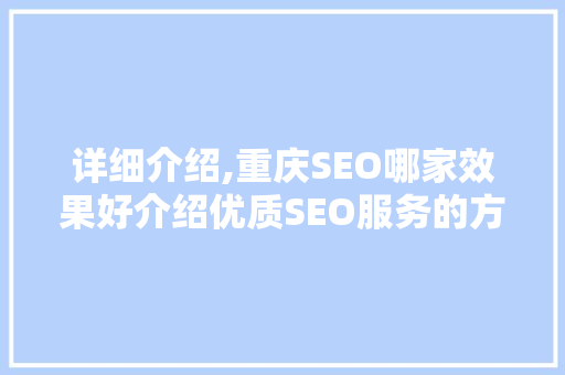 详细介绍,重庆SEO哪家效果好介绍优质SEO服务的方法