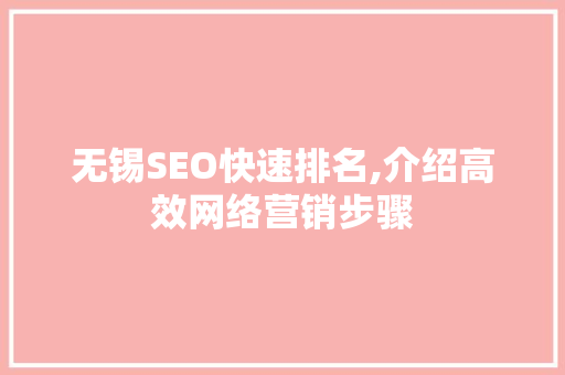 无锡SEO快速排名,介绍高效网络营销步骤