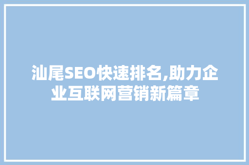汕尾SEO快速排名,助力企业互联网营销新篇章