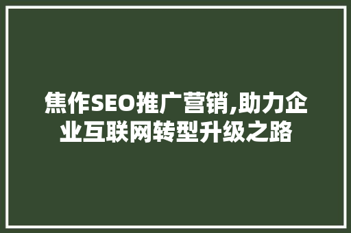 焦作SEO推广营销,助力企业互联网转型升级之路