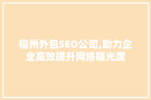 福州外包SEO公司,助力企业高效提升网络曝光度