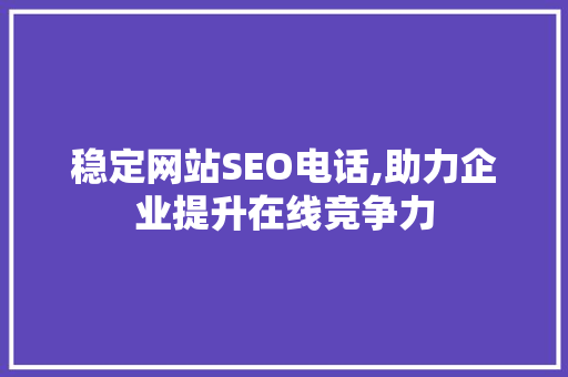 稳定网站SEO电话,助力企业提升在线竞争力