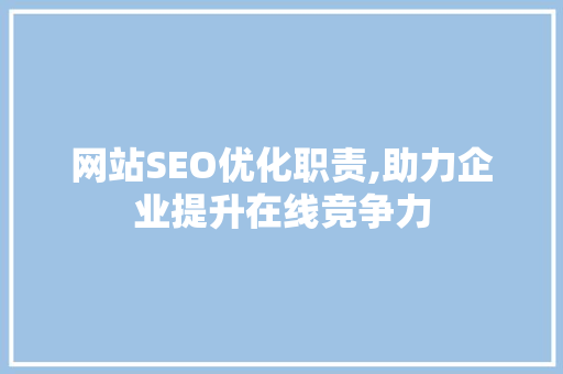 网站SEO优化职责,助力企业提升在线竞争力