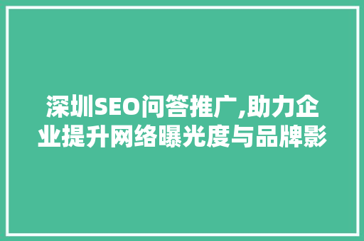 深圳SEO问答推广,助力企业提升网络曝光度与品牌影响力