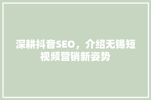 深耕抖音SEO，介绍无锡短视频营销新姿势