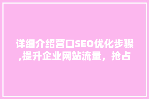 详细介绍营口SEO优化步骤,提升企业网站流量，抢占市场先机