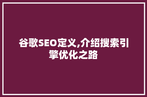 谷歌SEO定义,介绍搜索引擎优化之路