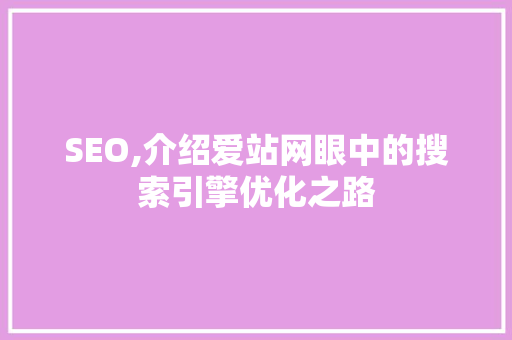 SEO,介绍爱站网眼中的搜索引擎优化之路