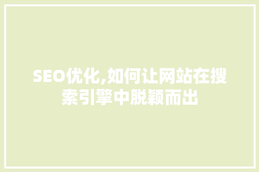 SEO优化,如何让网站在搜索引擎中脱颖而出