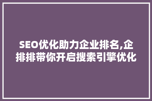 SEO优化助力企业排名,企排排带你开启搜索引擎优化之旅