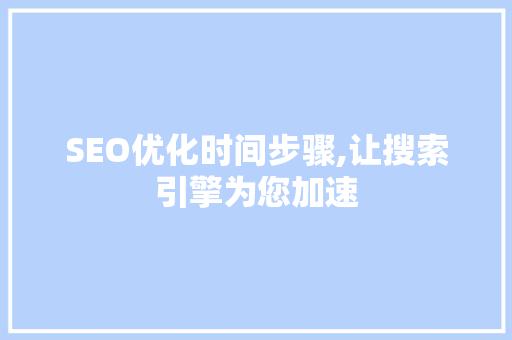 SEO优化时间步骤,让搜索引擎为您加速