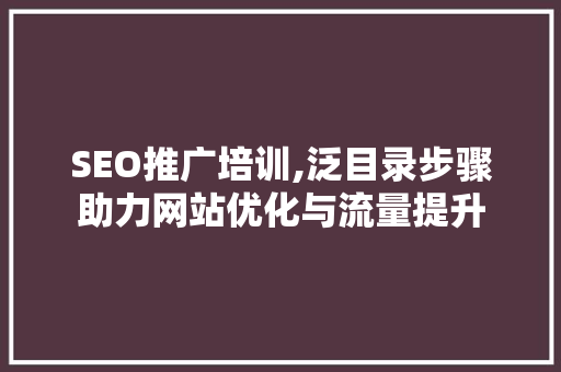 SEO推广培训,泛目录步骤助力网站优化与流量提升