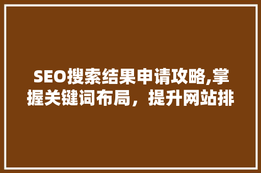 SEO搜索结果申请攻略,掌握关键词布局，提升网站排名