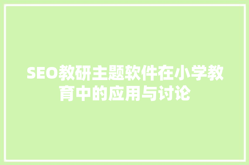 SEO教研主题软件在小学教育中的应用与讨论