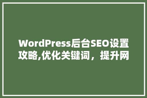 WordPress后台SEO设置攻略,优化关键词，提升网站排名