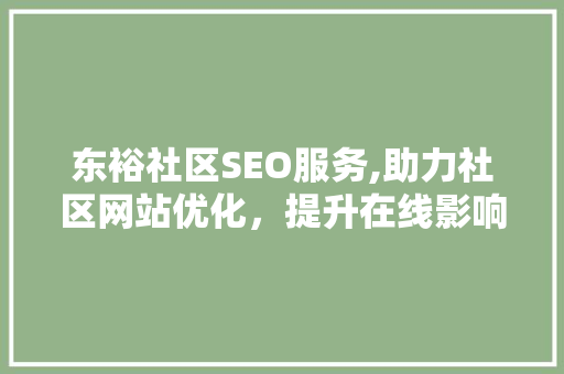 东裕社区SEO服务,助力社区网站优化，提升在线影响力