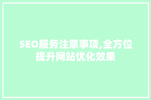 SEO服务注意事项,全方位提升网站优化效果