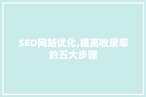 SEO网站优化,提高收录率的五大步骤