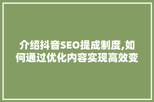 介绍抖音SEO提成制度,如何通过优化内容实现高效变现