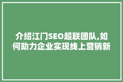 介绍江门SEO超联团队,如何助力企业实现线上营销新突破