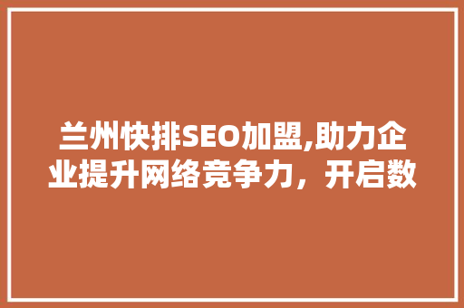 兰州快排SEO加盟,助力企业提升网络竞争力，开启数字营销新篇章