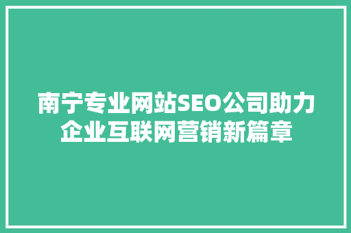 南宁专业网站SEO公司助力企业互联网营销新篇章