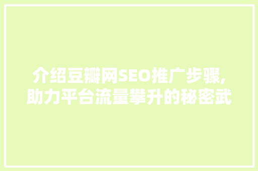 介绍豆瓣网SEO推广步骤,助力平台流量攀升的秘密武器