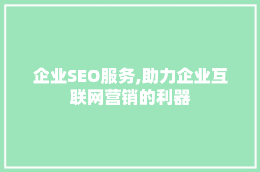 企业SEO服务,助力企业互联网营销的利器