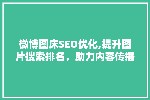 微博图床SEO优化,提升图片搜索排名，助力内容传播