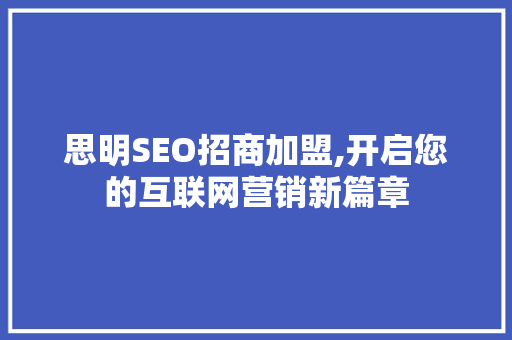 思明SEO招商加盟,开启您的互联网营销新篇章  第1张