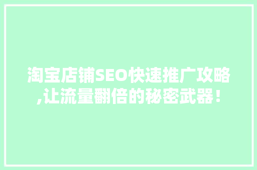淘宝店铺SEO快速推广攻略,让流量翻倍的秘密武器！
