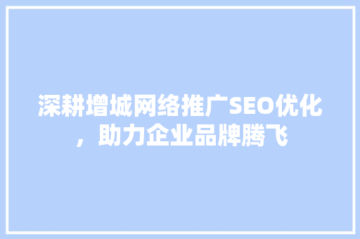 深耕增城网络推广SEO优化，助力企业品牌腾飞