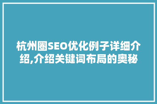杭州圈SEO优化例子详细介绍,介绍关键词布局的奥秘