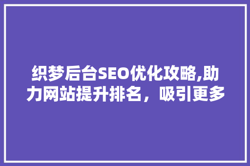 织梦后台SEO优化攻略,助力网站提升排名，吸引更多流量