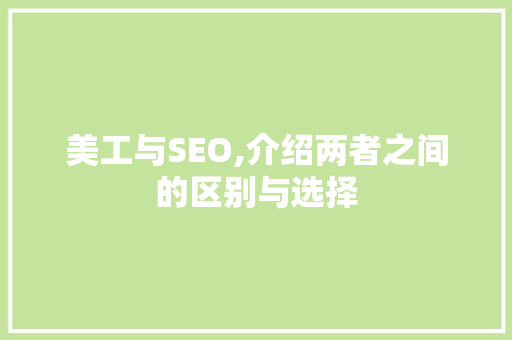 美工与SEO,介绍两者之间的区别与选择