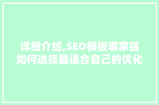 详细介绍,SEO模板哪家强如何选择最适合自己的优化工具