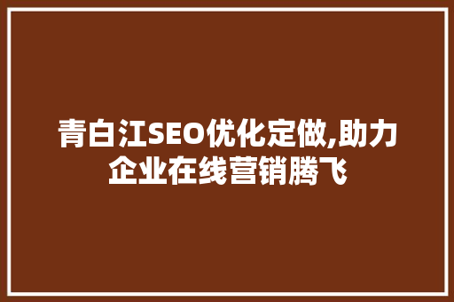 青白江SEO优化定做,助力企业在线营销腾飞