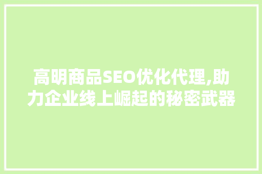 高明商品SEO优化代理,助力企业线上崛起的秘密武器