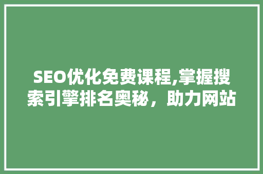 SEO优化免费课程,掌握搜索引擎排名奥秘，助力网站流量提升