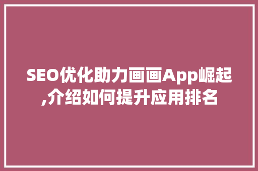 SEO优化助力画画App崛起,介绍如何提升应用排名