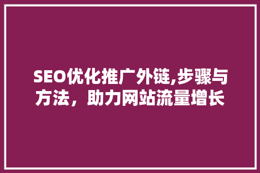 SEO优化推广外链,步骤与方法，助力网站流量增长