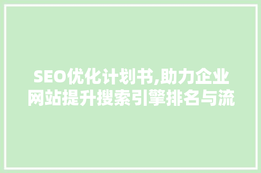 SEO优化计划书,助力企业网站提升搜索引擎排名与流量