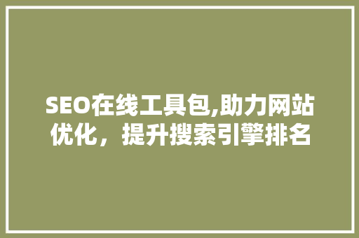 SEO在线工具包,助力网站优化，提升搜索引擎排名