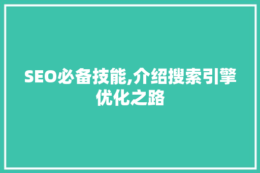 SEO必备技能,介绍搜索引擎优化之路
