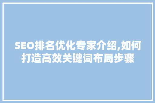 SEO排名优化专家介绍,如何打造高效关键词布局步骤