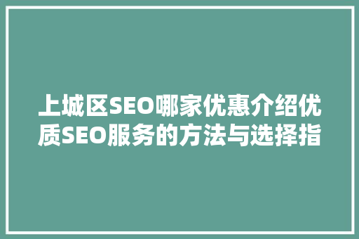 上城区SEO哪家优惠介绍优质SEO服务的方法与选择指南