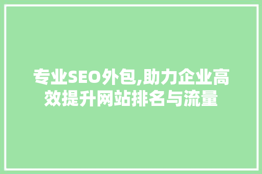 专业SEO外包,助力企业高效提升网站排名与流量