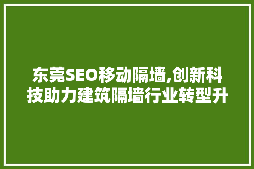 东莞SEO移动隔墙,创新科技助力建筑隔墙行业转型升级