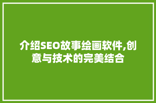 介绍SEO故事绘画软件,创意与技术的完美结合